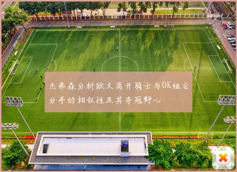 杰弗森分析欧文离开骑士与OK组合分手的相似性及其夺冠野心
